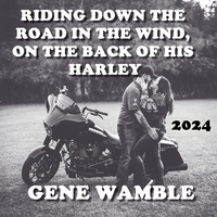 RIDING DOWN THE ROAD IN THE WIND ON THE BACK OF HIS HARLEY by BMI SONGWRITER GENE WAMBLE