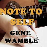 NOTE TO SELF by BMI SONGWRITER GENE WAMBLE