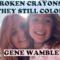 BROKEN CRAYONS, THEY STILL COLOR by BMI SONGWRITER GENE WAMBLE