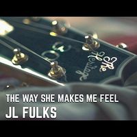 The Way She Makes Me Feel | Single | 2017 by JL Fulks