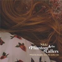 What the Daughter Does, the Mother Did by Nikki & the Phantom Callers