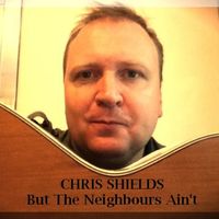 But The Neighbours Ain't Single  by Chris Shields