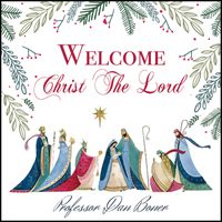 Welcome Christ The Lord by Professor Dan Boner