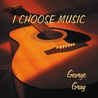 I Choose Music by George Gray