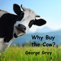 Why Buy the Cow? by George Gray
