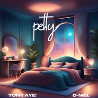 Petty by Tony Aye! ft. D-Mel