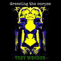 Dressing the Corpse by Trey Wonder 