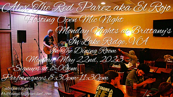 www.alexparez.com Alex The Red Parez aka El Rojo! Hosting Open Mic Night Monday Nights at Brittany's in Lake Ridge, VA! In The Dining Room! Monday, May 22nd, 2023, Signups at 8:00pm, Performances 8:30pm-11:30pm!
