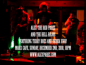 Alex The Red Parez and The Hell Rojos featuring Terry Boes and Derek Evry at Marx Cafe 12-2-18, 10pm www.alexparez.com
