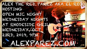 www.alexparez.com Alex The Red Parez aka El Rojo Hosting Open Mic Night Wednesday Nights at Rhodeside Grill Wednesday, October 23rd, 2019, 9pm alexparez.com
