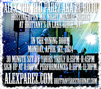 www.alexparez.com/shows Alex The Red Parez aka El Rojo! Hosting Open Mic Night Monday Nights at Brittany's in Lake Ridge, VA! EVERY Monday night in The Dining Room! Monday, April 1st, 2024! I'll perform a 30 minute set 8:15pm-8:45pm, come on by early! Sign up at 8:00pm, Performances 8:15pm-11:30pm!
