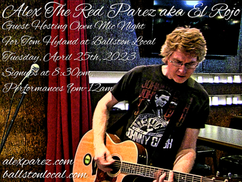 www.alexparez.com Alex The Red Parez aka El Rojo Guest Hosting Ballston Local Open Mic Night for Tom Hyland Tuesday, April 25th, 2023, Signups at 8:30pm, Performances 9:00pm-12:00am
