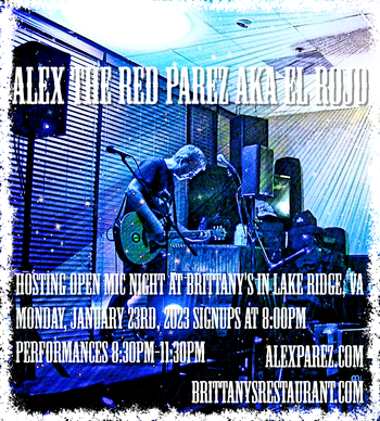 www.alexparez.com Alex The Red Parez aka El Rojo! Hosting Open Mic Night Monday Nights at Brittany's in Lake Ridge, VA! Monday, January 23rd, 2023, Signups at 8:00pm, Performances 8:30pm-11:30pm!
