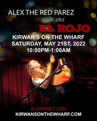 Alex the Red Parez aka El Rojo Live! At Kirwan's On The Wharf! Saturday! May 21st, 2022, 10:00pm-1:00am! alexparez.com