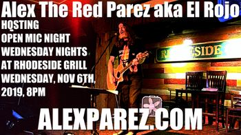 www.alexparez.com Alex The Red Parez aka El Rojo Hosting Open Mic Night Wednesday Nights at Rhodeside Grill Wednesday, November 6th, 2019, 8pm
