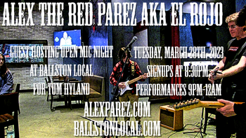 www.alexparez.com Alex The Red Parez aka El Rojo Guest Hosting Ballston Local Open Mic Night for Tom Hyland Tuesday, March 28th, 2023, Signups at 8:30pm, Performances 9:00pm-12:00am

