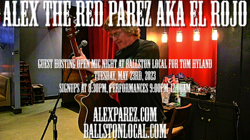 www.alexparez.com Alex The Red Parez aka El Rojo Guest Hosting Ballston Local Open Mic Night for Tom Hyland Tuesday, May 23rd, 2023, Signups at 8:30pm, Performances 9:00pm-12:00am
