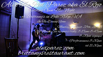 www.alexparez.com Alex The Red Parez aka El Rojo! Hosting Open Mic Night Monday Nights at Brittany's in Lake Ridge, VA! In The Dining Room! Monday, August 28th, 2023,  I'll perform a 30 minute set 8:15pm-8:45pm, come on by early! Signups at 8:00pm, Performances 8:30pm-11:30pm!
