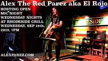 Alex The Red Parez aka El Rojo Hosting Open Mic Night Wednesday Nights at Rhodeside Grill Wednesday, September 18, 2019, 7pm alexparez.com
