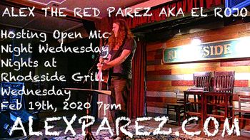 www.alexparez.com Alex The Red Parez aka El Rojo Hosting Open Mic Night Wednesday Nights at Rhodeside Grill Wednesday, February 19th, 2020, 7pm
