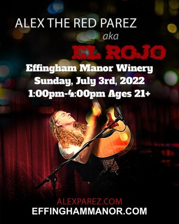 www.alexparez.com Alex the Red Parez aka El Rojo! Live! At Effingham Manor Winery in Nokesville, VA! Sunday, July 3rd, 2022 1:00pm-4:00pm! Ages 21+ Poster Created by Adam Parez
