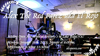 www.alexparez.com Alex The Red Parez aka El Rojo! Hosting Open Mic Night Monday Nights at Brittany's! Monday, January 16th, 2023, Signups at 8:00pm, Performances 8:30pm-11:30pm!
