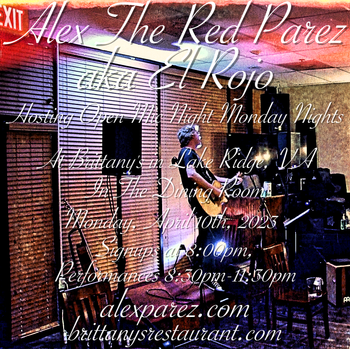 www.alexparez.com Alex The Red Parez aka El Rojo! Hosting Open Mic Night Monday Nights at Brittany's in Lake Ridge, VA! In The Dining Room! Monday, April 10th, 2023, Signups at 8:00pm, Performances 8:30pm-11:30pm!
