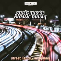 STREET LIGHTS (AMAPIANO) by UNCLE MUSIC & KLASSIK MUSIQ