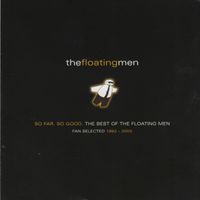 So Far, So Good: The Best of The Floating Men (2004) by the floating men