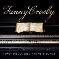 Fanny Crosby - Newly Discovered Hymns & Songs by Various Artists