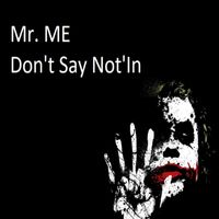 Don't Say Not'In - Single by Mr. ME