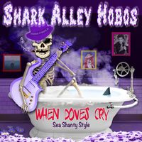 When Doves Cry: Sea Shanty Style by Shark Alley Hobos (music and lyrics by Prince)