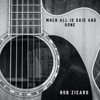 When All Is Said And Done  by Rob Zicaro 