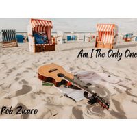 Am I The ONly One   by Rob Zicaro 
