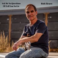 Ask Me No Questions I'll Tell You No Lies  by Rob Zicaro 
