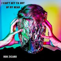 I Can't Get Ya Out Of My Head  by Rob Zicaro 