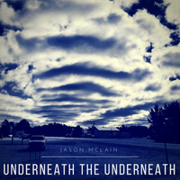 Underneath the Underneath by Jason McLain