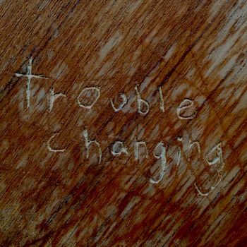 For Trouble Changing, carved into the table my computer is on now, with a knife. Wet with water and allowed to partially dry for shading.
