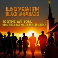 Soothe My Soul: Songs From Our South African Church by Ladysmith Black Mambazo