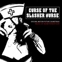 Curse of the Slasher Nurse (Original Motion Picture Soundtrack) by Adam Robertson