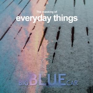 Big Blue Car Album: The Masking Of Everyday Things
