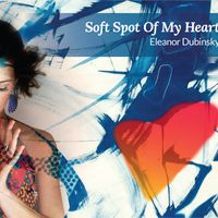 Soft Spot Of My Heart by Eleanor Dubinsky