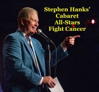 STEPHEN HANKS’ CABARET ALL-STARS FIGHT CANCER
