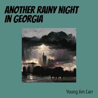 Another Rainy Night In Georgia by Young Jim Carr