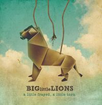 Big Little Lions - A Little Frayed, A Little Torn