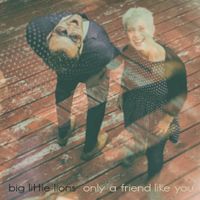 Only A Friend Like You by Big Little Lions