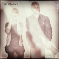 Turn It Off by Big Little Lions