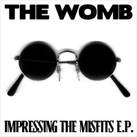 Impressing The Misfits E.P. by The Womb