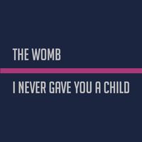 I Never Gave You A Child by The Womb