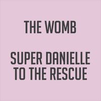 Super Danielle To The Rescue by The Womb
